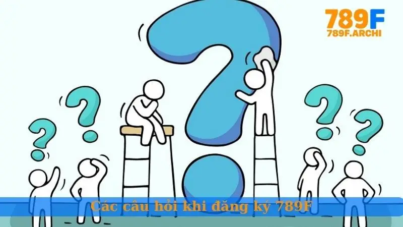 Các câu hỏi khi đăng ký 789F
