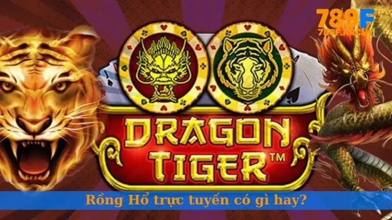 Rồng Hổ trực tuyến có gì hay?